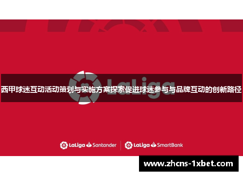 西甲球迷互动活动策划与实施方案探索促进球迷参与与品牌互动的创新路径