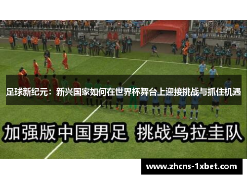 足球新纪元：新兴国家如何在世界杯舞台上迎接挑战与抓住机遇