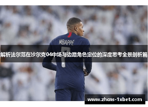 解析法尔范在沙尔克04中场与边路角色定位的深度思考全景剖析篇