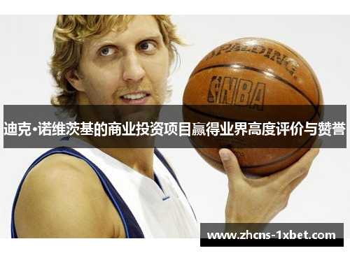 迪克·诺维茨基的商业投资项目赢得业界高度评价与赞誉