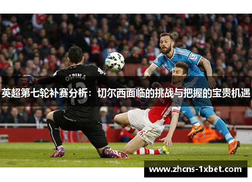 英超第七轮补赛分析：切尔西面临的挑战与把握的宝贵机遇
