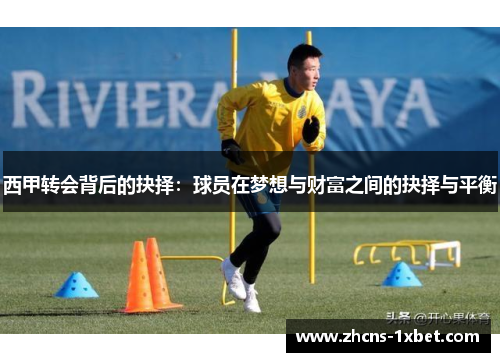 西甲转会背后的抉择:球员在梦想与财富之间的抉择与平衡 西甲转会背后的抉择:球员在梦想与财富之间的抉择与平衡