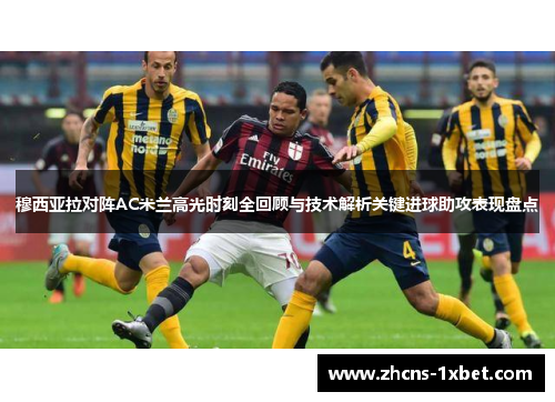 穆西亚拉对阵AC米兰高光时刻全回顾与技术解析关键进球助攻表现盘点