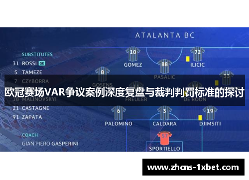 欧冠赛场VAR争议案例深度复盘与裁判判罚标准的探讨 欧冠赛场VAR争议案例深度复盘与裁判判罚标准的探讨