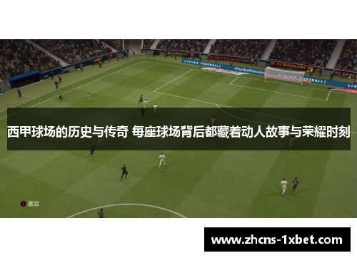 西甲球场的历史与传奇 每座球场背后都藏着动人故事与荣耀时刻