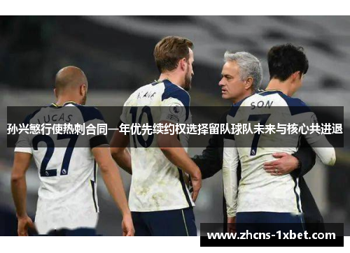 孙兴慜行使热刺合同一年优先续约权选择留队球队未来与核心共进退