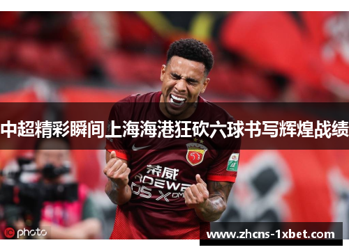 中超精彩瞬间上海海港狂砍六球书写辉煌战绩 中超精彩瞬间上海海港狂砍六球书写辉煌战绩