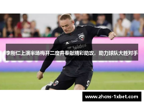 李刚仁上演半场梅开二度并奉献精彩助攻,助力球队大胜对手 李刚仁上演半场梅开二度并奉献精彩助攻,助力球队大胜对手
